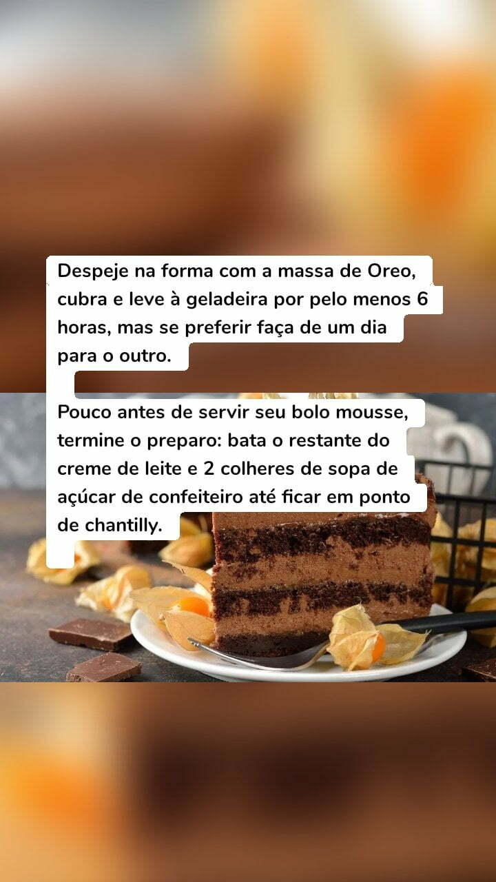 Despeje na forma com a massa de Oreo, cubra e leve à geladeira por pelo menos 6 horas, mas se preferir faça de um dia para o outro. Pouco antes de servir seu bolo mousse, termine o preparo: bata o restante do creme de leite e 2 colheres de sopa de açúcar de confeiteiro até ficar em ponto de chantilly.